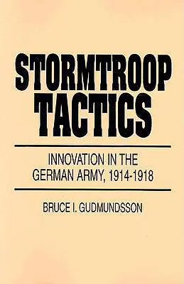 Viharcsapatok taktikája: A német hadseregben, 1914-1918 - Stormtroop Tactics: Innovation in the German Army, 1914-1918