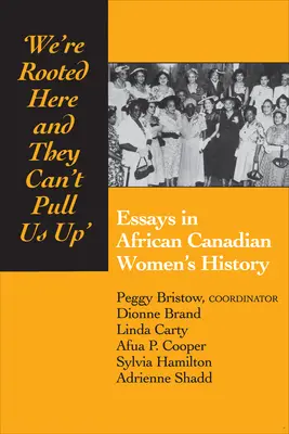 Itt gyökereztünk, és nem tudnak felhúzni minket: Esszék az afro-kanadai nők történetéről - We're Rooted Here and They Can't Pull Us Up: Essays in African Canadian Women's History