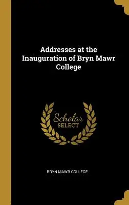 Beszédek a Bryn Mawr College beiktatásán - Addresses at the Inauguration of Bryn Mawr College