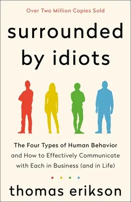 Idiótákkal körülvéve: Az emberi viselkedés négy típusa és hogyan kommunikáljunk hatékonyan mindegyikkel az üzleti életben (és az életben) - Surrounded by Idiots: The Four Types of Human Behavior and How to Effectively Communicate with Each in Business (and in Life)