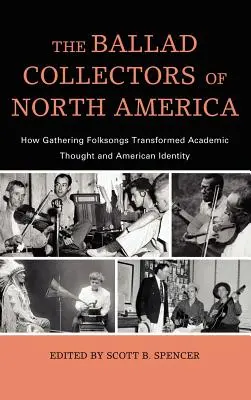 Észak-Amerika balladagyűjtői: Hogyan alakította át a népdalgyűjtés a tudományos gondolkodást és az amerikai identitást? - The Ballad Collectors of North America: How Gathering Folksongs Transformed Academic Thought and American Identity