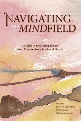 Navigálás az elmemezőn: A Guide to Separating Science from Pseudoscience in Mental Health (Útmutató a tudomány és az áltudományok elkülönítéséhez a mentális egészségügyben) - Navigating the Mindfield: A Guide to Separating Science from Pseudoscience in Mental Health