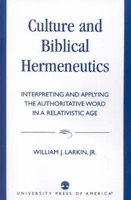 Kultúra és bibliai hermeneutika: A tekintélyes Ige értelmezése és alkalmazása egy relativista korban - Culture and Biblical Hermeneutics: Interpreting and Applying the Authoritative Word in a Relativistic Age