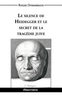 Le silence de Heidegger et le secret de la tragdie juive (A Heidegger csendje és a zsidó tragédia titka) - Le silence de Heidegger et le secret de la tragdie juive