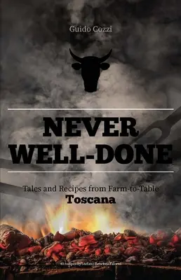 Never Well-Done: Mesék és receptek a farmtól az asztalig - Never Well-Done: Tales and Recipes from Farm to Table