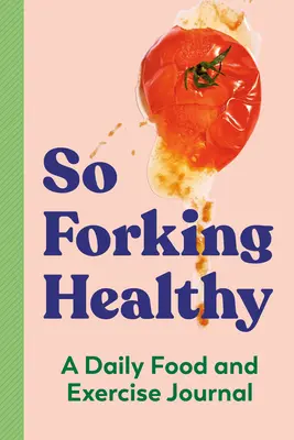 Annyira villásan egészséges: A Daily Food and Exercise Journal - So Forking Healthy: A Daily Food and Exercise Journal