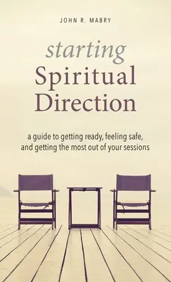 Lelki vezetés megkezdése: A Guide to Getting Ready, Feeling Safe, and Getting the Most Out Out of Your Sessions - Starting Spiritual Direction: A Guide to Getting Ready, Feeling Safe, and Getting the Most Out of Your Sessions