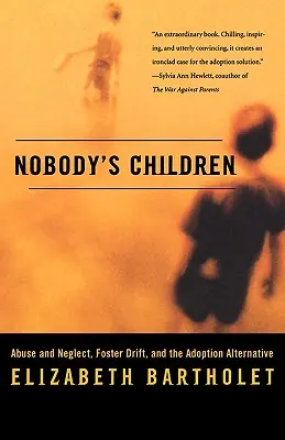 Senki gyermekei: Bántalmazás és elhanyagolás, nevelőszülőségi sodródás és az örökbefogadási alternatíva - Nobody's Children: Abuse and Neglect, Foster Drift, and the Adoption Alternative