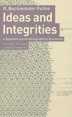 Buckminster Fuller: Ötletek és integritások: Egy spontán önéletrajzi felfedezés - Buckminster Fuller: Ideas and Integrities: A Spontaneous Autobiographical Disclosure