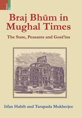 Braj Bhum a mogul időkben: Az állam, a parasztok és a Gosā'inok - Braj Bhum in Mughal Times: The State, Peasants and Gosā'ins