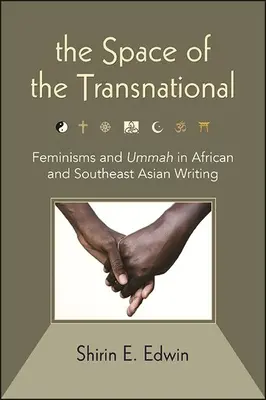 A transznacionális tér: Feminizmusok és umma az afrikai és délkelet-ázsiai írásokban - The Space of the Transnational: Feminisms and Ummah in African and Southeast Asian Writing