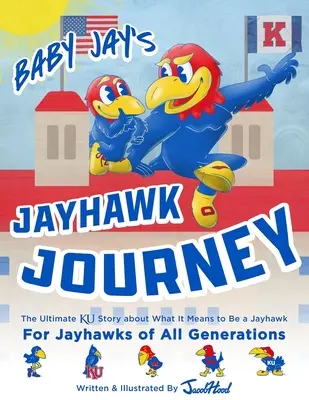 Baby Jay's Jayhawk Journey: A végső Ku-történet arról, hogy mit jelent Jayhawknak lenni. - Baby Jay's Jayhawk Journey: The Ultimate Ku Story about What It Means to Be a Jayhawk