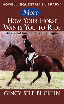 Bővebben Hogyan akarja a lovad, hogy lovagolj: Haladó alapok: A móka elkezdődik - More How Your Horse Wants You to Ride: Advanced Basics: The Fun Begins