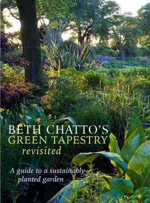 Beth Chatto's Green Tapestry Revisited: A Guide to a Sustainably Planted Garden (Útmutató a fenntarthatóan beültetett kerthez) - Beth Chatto's Green Tapestry Revisited: A Guide to a Sustainably Planted Garden