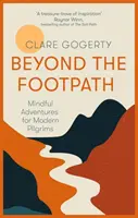 A gyalogösvényen túl - Inspiráló útmutató az értelmes helyekre való elmés gyalogláshoz - Beyond the Footpath - An inspiring guide to walking mindfully to places of meaning