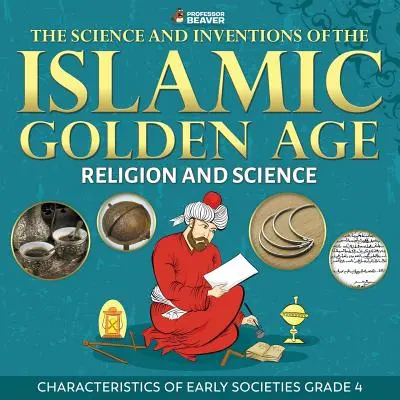 Az iszlám aranykor tudománya és találmányai - Vallás és tudomány A korai társadalmak jellemzői 4. évfolyam - The Science and Inventions of the Islamic Golden Age - Religion and Science Characteristics of Early Societies Grade 4