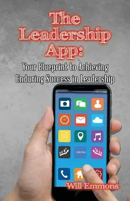 A vezetői alkalmazás: A tartós vezetői siker eléréséhez vezetői tervrajzod - The Leadership App: Your Blueprint to Achieving Enduring Success in Leadership