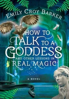 Hogyan beszéljünk egy istennővel és más leckék a valódi mágiáról - How to Talk to a Goddess and Other Lessons in Real Magic