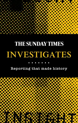 A Sunday Times nyomoz: Történelmet írt riportok - The Sunday Times Investigates: Reporting That Made History