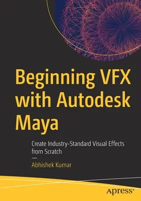 Kezdő VFX az Autodesk Mayával: Iparilag szabványos vizuális effektek létrehozása a semmiből - Beginning VFX with Autodesk Maya: Create Industry-Standard Visual Effects from Scratch