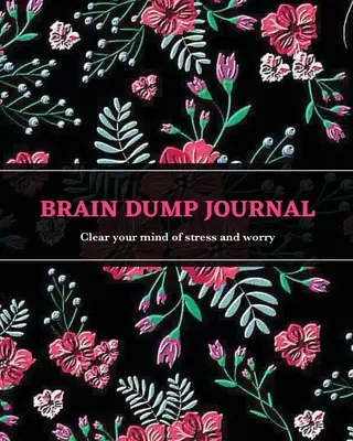 Brain Dump napló: Napi írás és lista ötletek, célok és gondolatok, tisztítsa meg az elméjét és a fejét a dolgoktól naplózással, jegyzetfüzetekkel. - Brain Dump Journal: Daily Write & List Ideas, Goals, & Thoughts, Clear Your Mind & Head Of Things By Journaling, Notebook