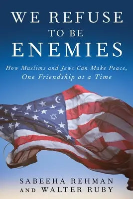 Nem vagyunk hajlandóak ellenségek lenni: Hogyan köthetnek békét a muszlimok és a zsidók, egy-egy barátság alkalmával - We Refuse to Be Enemies: How Muslims and Jews Can Make Peace, One Friendship at a Time