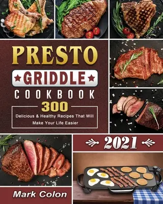 Presto grillező szakácskönyv 2021: 300 finom és egészséges recept, amely megkönnyíti az életét - Presto Griddle Cookbook 2021: 300 Delicious & Healthy Recipes That Will Make Your Life Easier