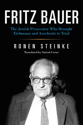 Fritz Bauer: A zsidó ügyész, aki Eichmannt és Auschwitzot bíróság elé állította - Fritz Bauer: The Jewish Prosecutor Who Brought Eichmann and Auschwitz to Trial