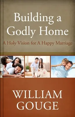 Isteni otthont építeni, második kötet: Szent látásmód a boldog házasságért - Building a Godly Home, Volume Two: A Holy Vision for a Happy Marriage