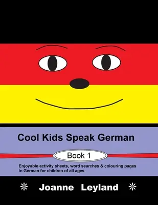 Cool Kids Speak German - 1. könyv: Élvezetes feladatlapok, szókeresők és színező oldalak németül minden korosztály számára. - Cool Kids Speak German - Book 1: Enjoyable activity sheets, word searches & colouring pages in German for children of all ages