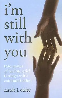 Még mindig veled vagyok: Igaz történetek a gyász gyógyításáról a szellemkommunikáción keresztül - I'm Still with You: True Stories of Healing Grief Through Spirit Communication