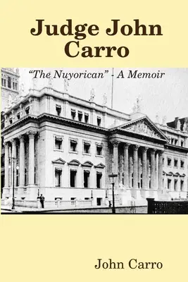 John Carro bíró - A Nuyorican - Egy emlékirat - Judge John Carro - The Nuyorican - A Memoir