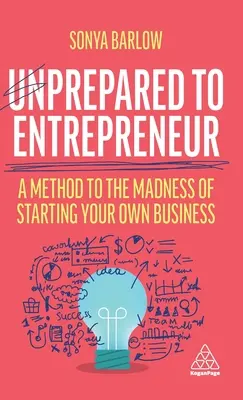 Felkészületlenül vállalkozni: A módszer a saját vállalkozás indításának őrületéhez - Unprepared to Entrepreneur: A Method to the Madness of Starting Your Own Business