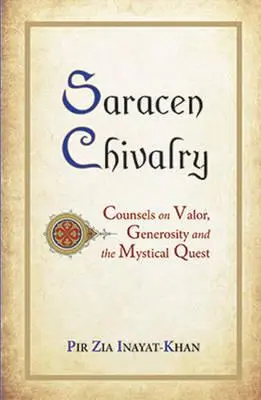 Szaracén lovagiasság: Tanácsok a vitézségről, a nagylelkűségről és a misztikus keresésről - Saracen Chivalry: Counsels on Valor, Generosity and the Mystical Quest