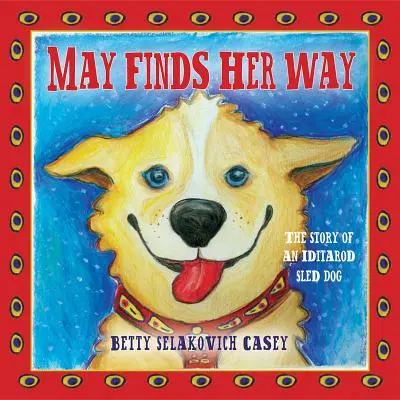 May megtalálja az útját: Egy Iditarod szánhúzó kutya története - May Finds Her Way: The Story of an Iditarod Sled Dog