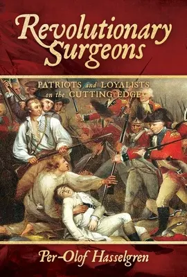 Forradalmi sebészek: Hazafiak és lojalisták az élvonalban - Revolutionary Surgeons: Patriots and Loyalists on the Cutting Edge