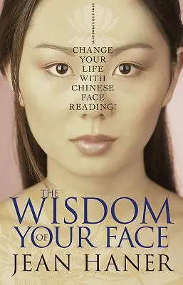 Az arcod bölcsessége: Változtasd meg az életed a kínai arcolvasással! - The Wisdom of Your Face: Change Your Life with Chinese Face Reading!