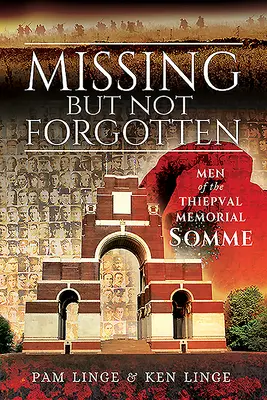 Eltűntek, de nem felejtettek: A Thiepvali Emlékmű emberei - Somme - Missing But Not Forgotten: Men of the Thiepval Memorial - Somme