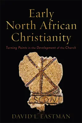 Early North African Christianity: Fordulópontok az egyház fejlődésében - Early North African Christianity: Turning Points in the Development of the Church