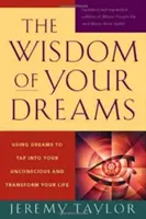 Álmaid bölcsessége: Az álmok felhasználása a tudattalanodhoz való hozzáféréshez és az életed átalakításához - The Wisdom of Your Dreams: Using Dreams to Tap Into Your Unconscious and Transform Your Life