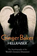 Ginger Baker: Baker: Hellraiser: Baker Baker: A világ legjobb dobosának önéletrajza - Ginger Baker: Hellraiser: The Autobiography of the World's Greatest Drummer