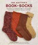 The Knitter's Book of Socks: A fonal szerelmeseinek végső útmutatója a jól illeszkedő, jól érző és egy életen át tartó zoknik készítéséhez - The Knitter's Book of Socks: The Yarn Lover's Ultimate Guide to Creating Socks That Fit Well, Feel Great, and Last a Lifetime