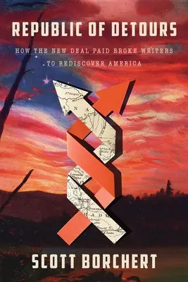 A kitérők köztársasága: Hogyan fizette ki a New Deal a tönkrement írókat, hogy újra felfedezzék Amerikát? - Republic of Detours: How the New Deal Paid Broke Writers to Rediscover America