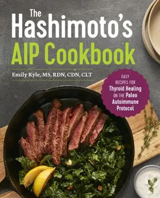 A Hashimoto AIP szakácskönyv: Egyszerű receptek a pajzsmirigy gyógyulásához a paleo autoimmun protokoll szerint - The Hashimoto's AIP Cookbook: Easy Recipes for Thyroid Healing on the Paleo Autoimmune Protocol