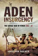 Aden Insurgency: Az 1962-67-es jemeni vad háború - Aden Insurgency: The Savage War in Yemen 1962-67