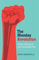 A hétfői forradalom: Ragadd meg az irányítást üzleti életed felett - The Monday Revolution: Seize control of your business life