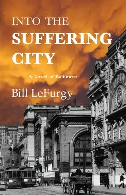 A szenvedő városba: Egy baltimore-i regény - Into the Suffering City: A Novel of Baltimore