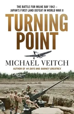 Fordulópont: A Milne-öbölért vívott csata 1942 - Japán első szárazföldi veresége a II. világháborúban - Turning Point: The Battle for Milne Bay 1942 - Japan's First Land Defeat in World War II