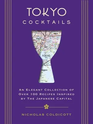 Tokiói koktélok: A keleti főváros által inspirált több mint 100 recept elegáns gyűjteménye - Tokyo Cocktails: An Elegant Collection of Over 100 Recipes Inspired by the Eastern Capital