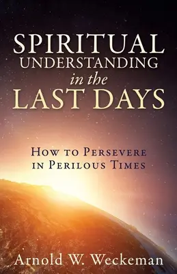 Szellemi megértés az utolsó időkben: Hogyan tartsunk ki a veszélyes időkben? - Spiritual Understanding in the Last Days: How to Persevere in Perilous Times